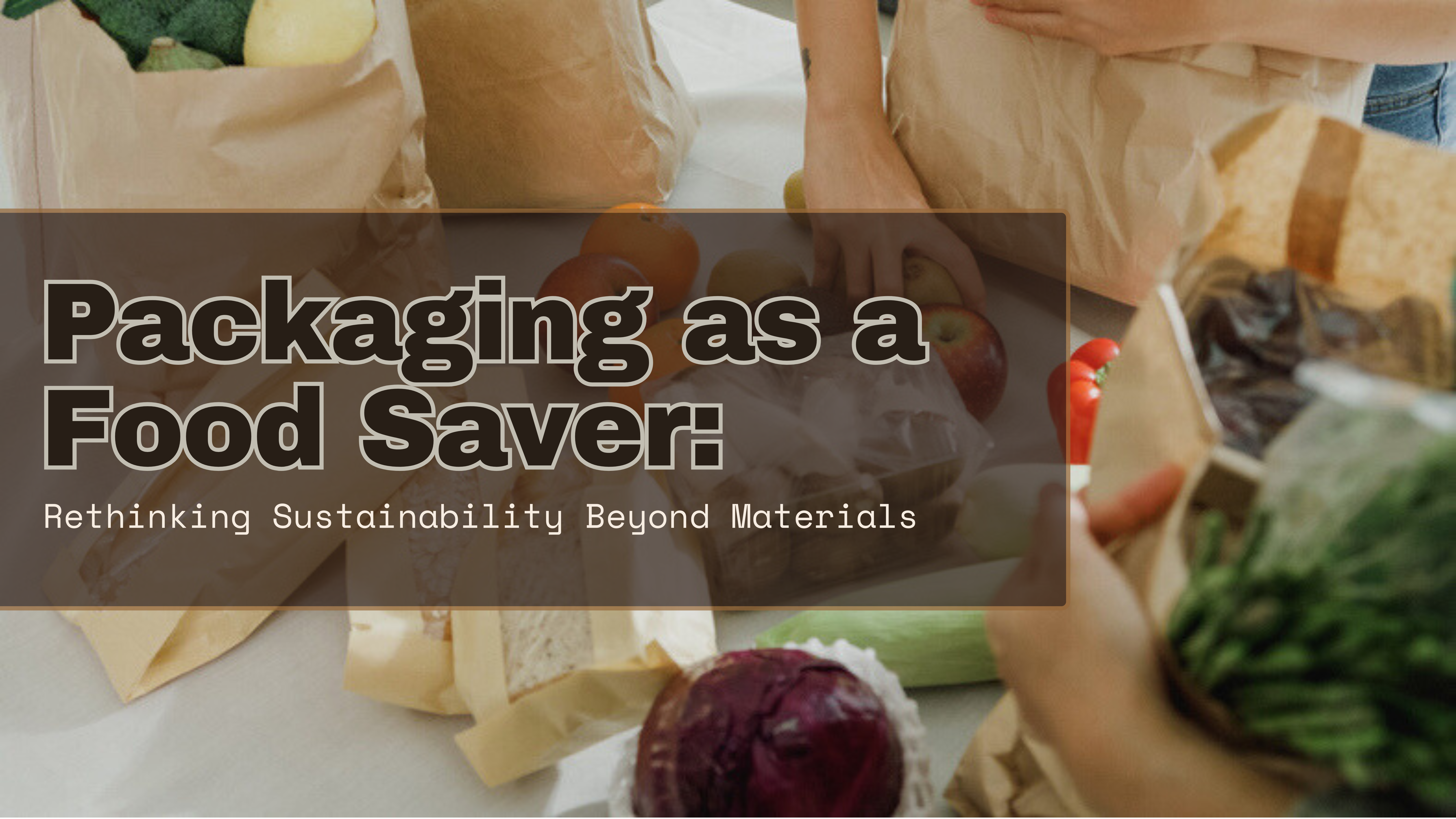 Packaging as a Food Saver: Rethinking Sustainability Beyond Materials
